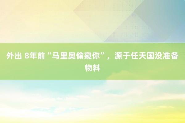 外出 8年前“马里奥偷窥你”，源于任天国没准备物料