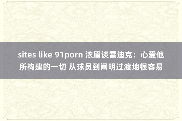 sites like 91porn 浓眉谈雷迪克：心爱他所构建的一切 从球员到阐明过渡地很容易