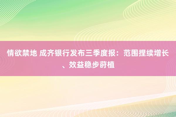 情欲禁地 成齐银行发布三季度报：范围捏续增长、效益稳步莳植