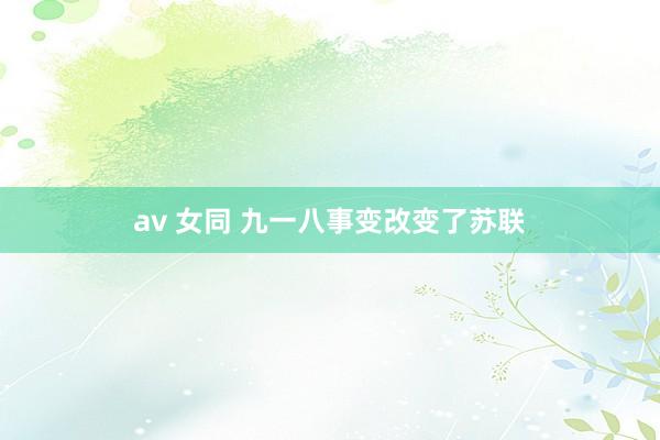 av 女同 九一八事变改变了苏联